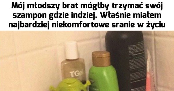 mój młodszy brat powinien trzymać swój szampon gdzie indziej