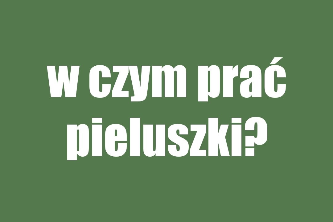 w czym wyprac pieluchy